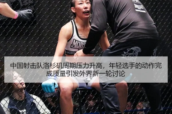 中国射击队洛杉矶周期压力升高，年轻选手的动作完成质量引发外界新一轮讨论